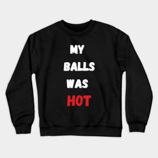 My balls was hot Funny Balls got hot again Crewneck Sweatshirt